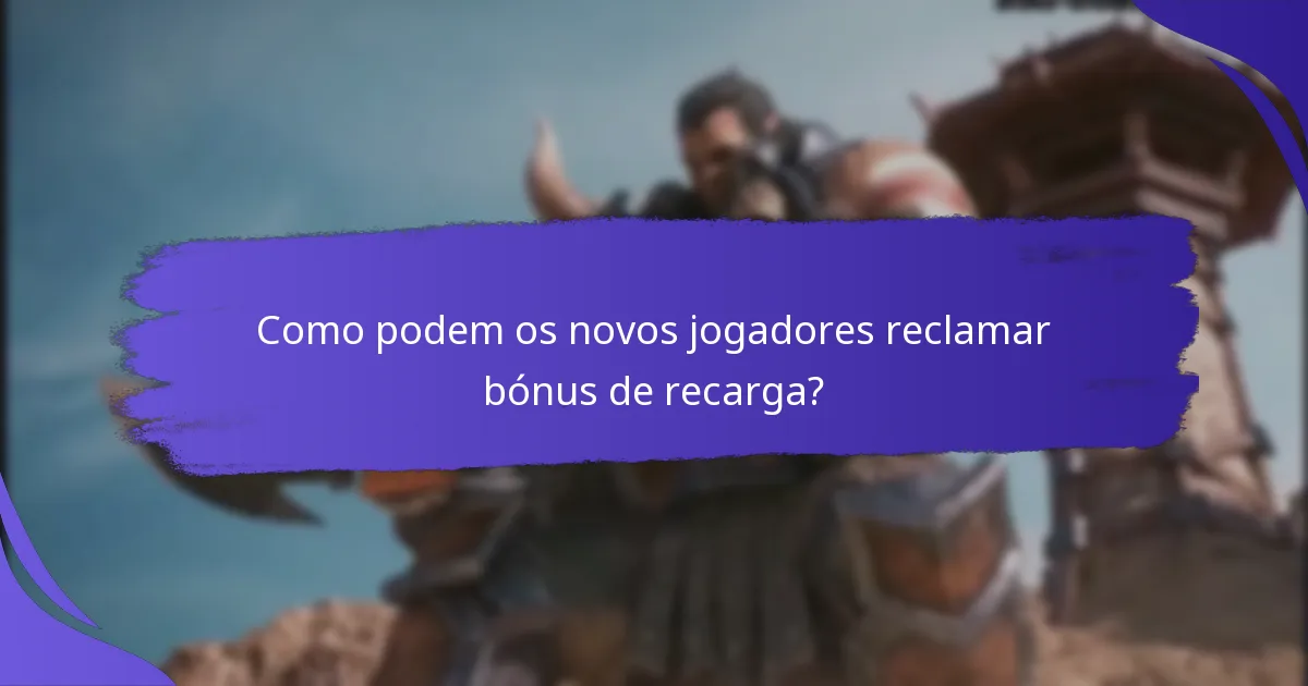 Quais tipos de bónus de recarga estão disponíveis para novos jogadores?