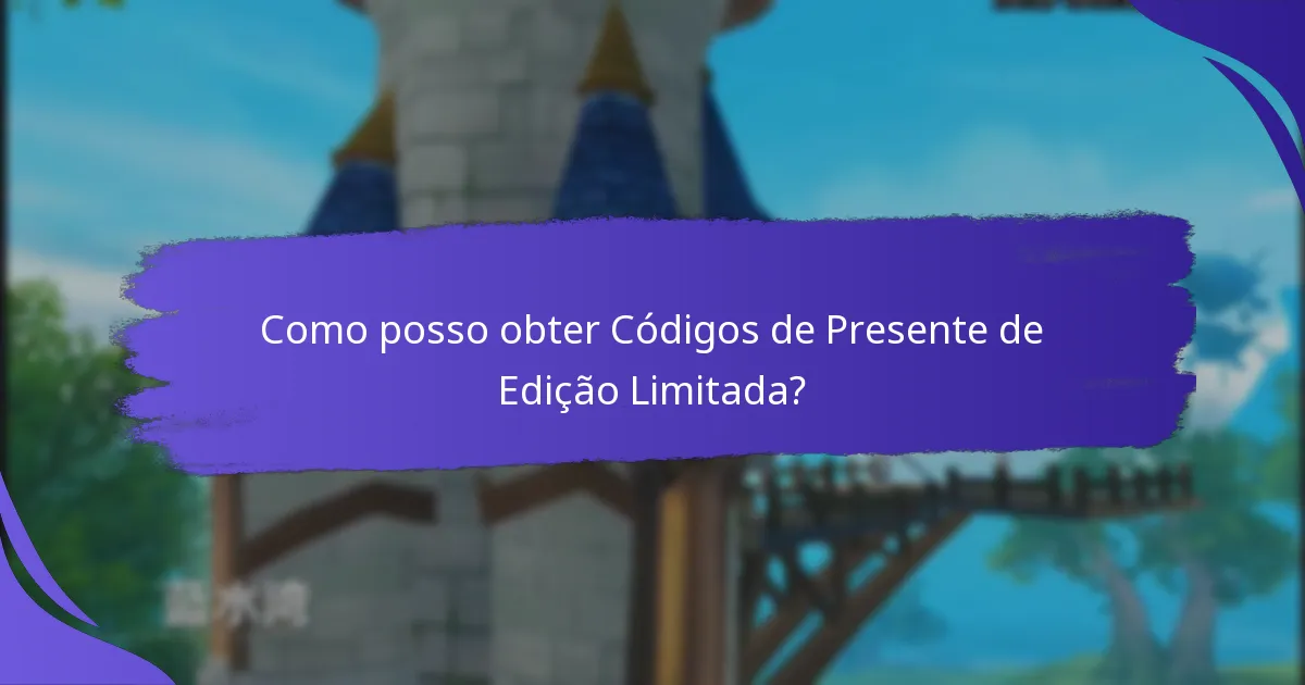 Quais benefícios oferecem os Códigos de Presente de Edição Limitada?