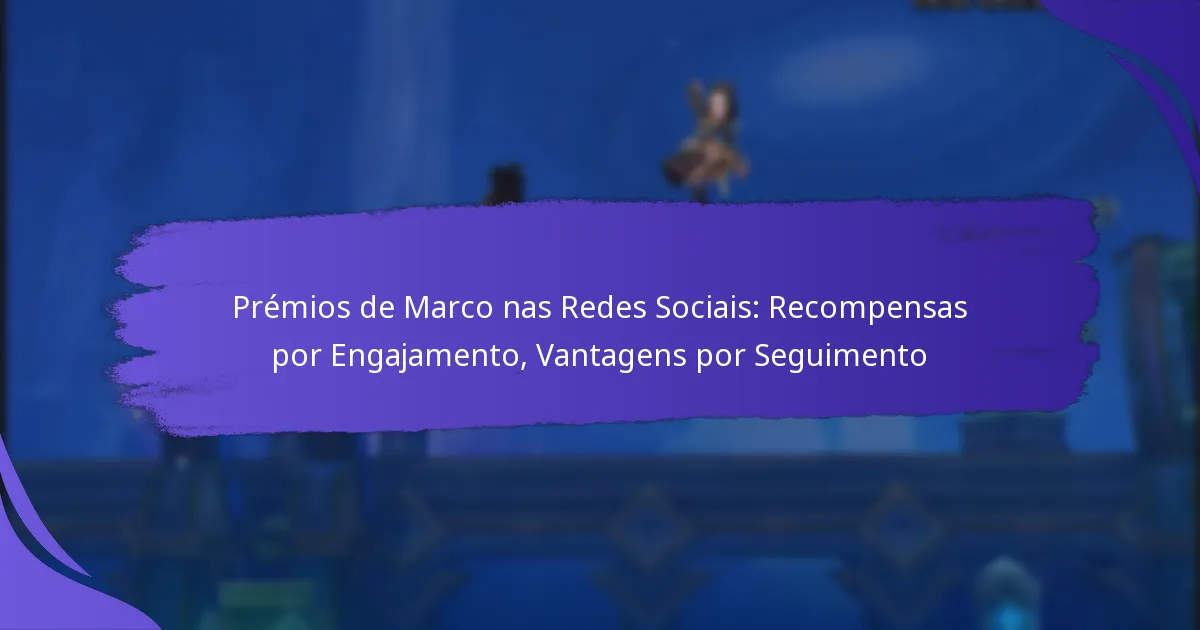 Prémios de Marco nas Redes Sociais: Recompensas por Engajamento, Vantagens por Seguimento