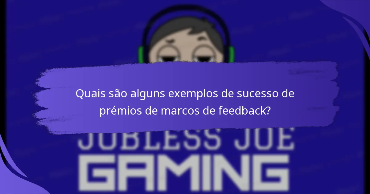 Quais são alguns exemplos de sucesso de prémios de marcos de feedback?