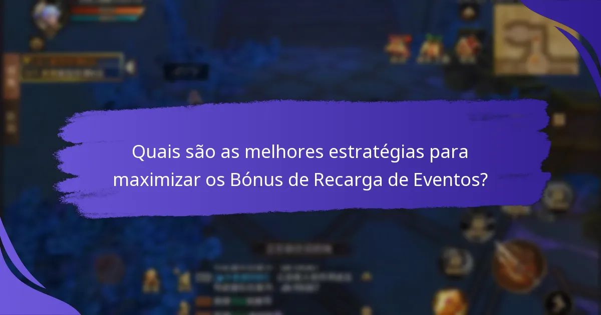 Quais são as melhores estratégias para maximizar os Bónus de Recarga de Eventos?