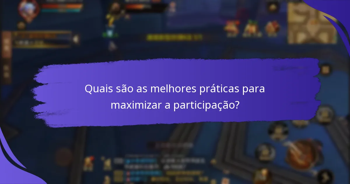 Quais são as melhores práticas para maximizar a participação?